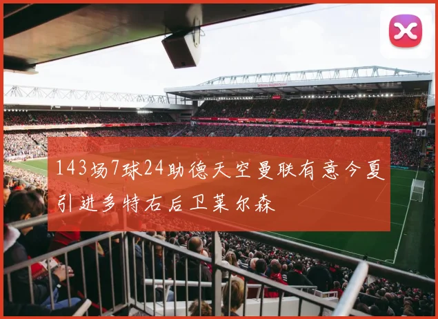 143场7球24助德天空曼联有意今夏引进多特右后卫莱尔森